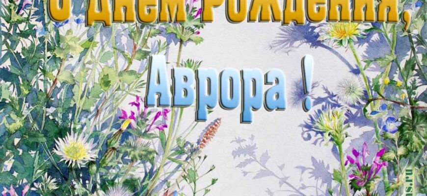 Поздравления с днём рождения Авроре в прозе