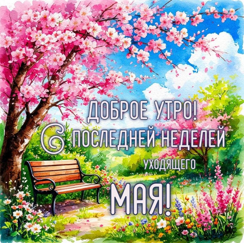 Открытка доброе утро! С последней неделей уходящего Мая!