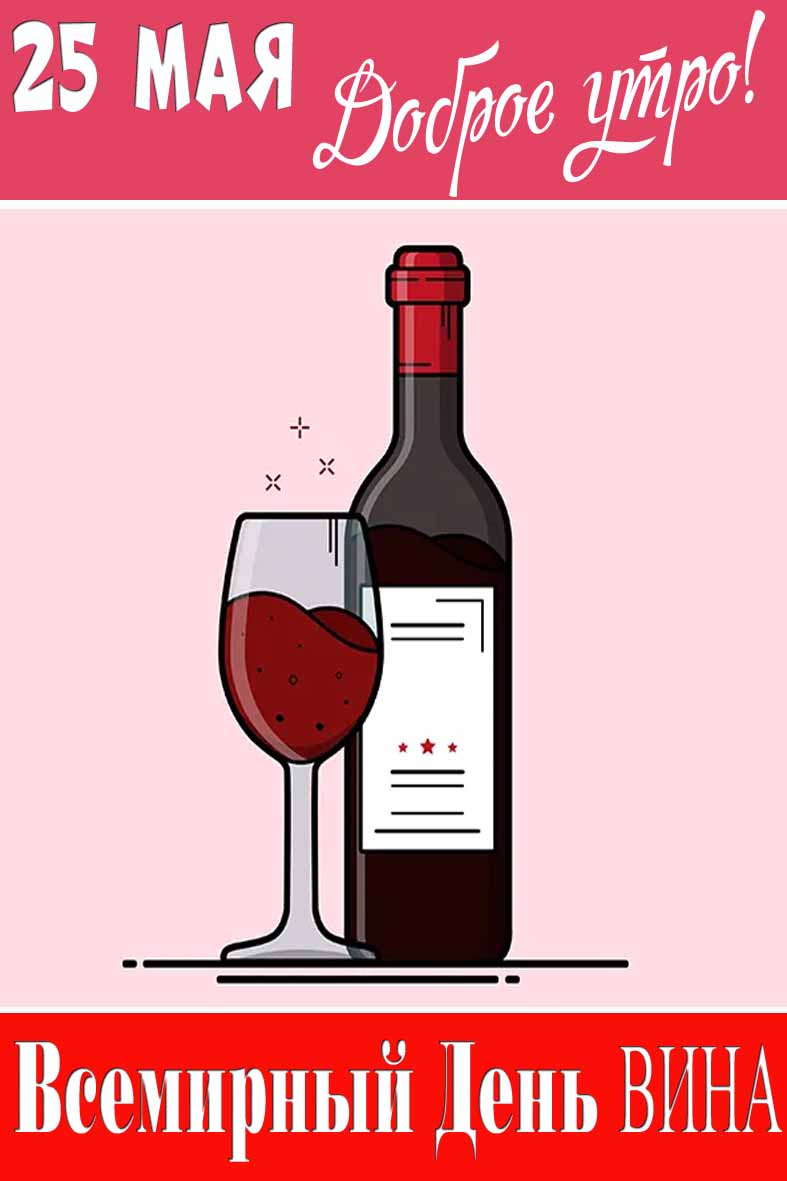 Картинка 25 мая доброе утро! Всемирный день вина!