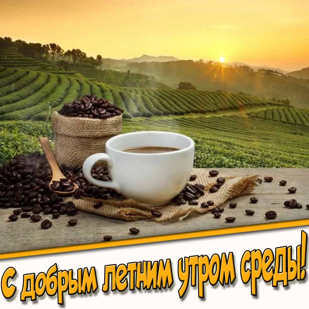 С добрым летним утром среды! - открытка с кофе