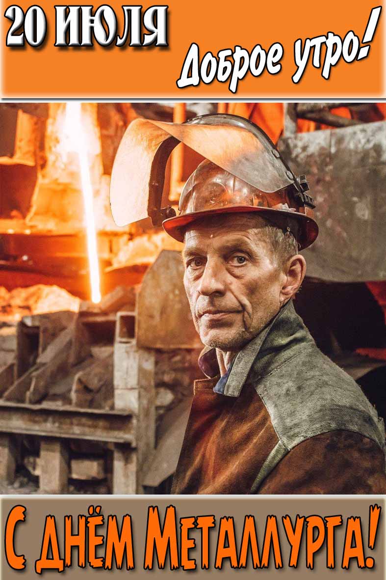 Открытка "20 Июля доброе утро! С днём Металлурга!"