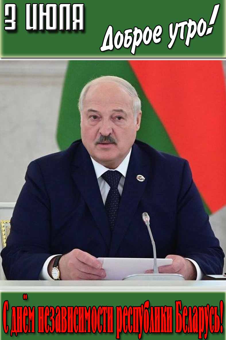 Открытка с Лукашенко "3 Июля доброе утро! С днём независимости республики Беларусь!"