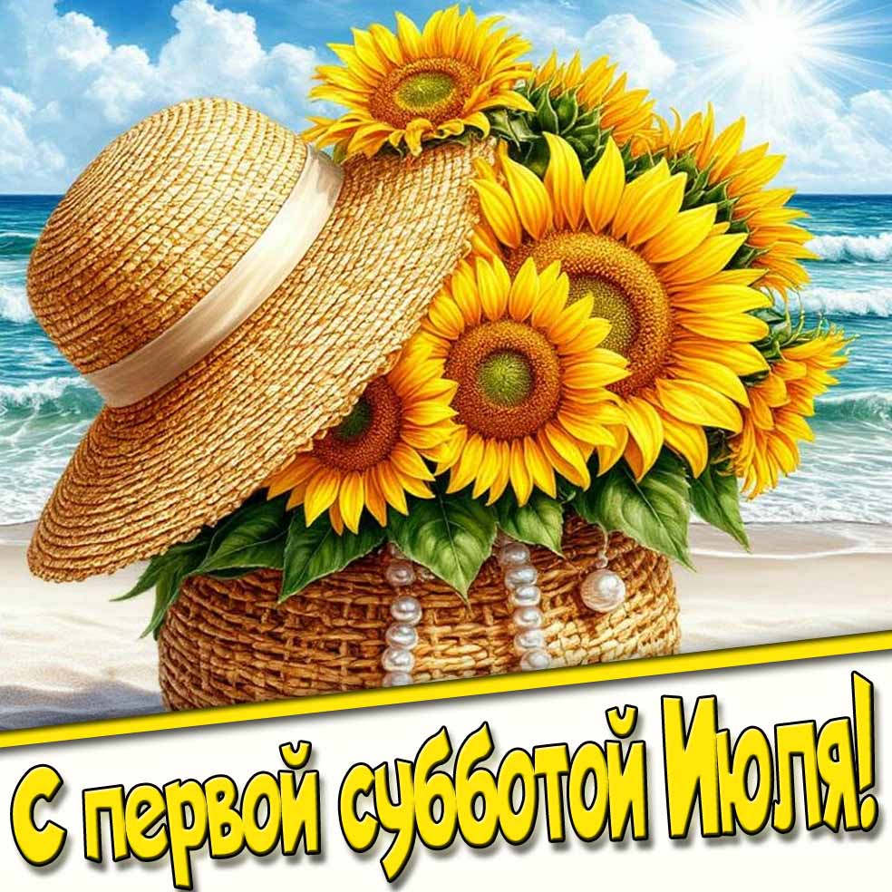 С первой субботой Июля! - открытка с подсолнухами