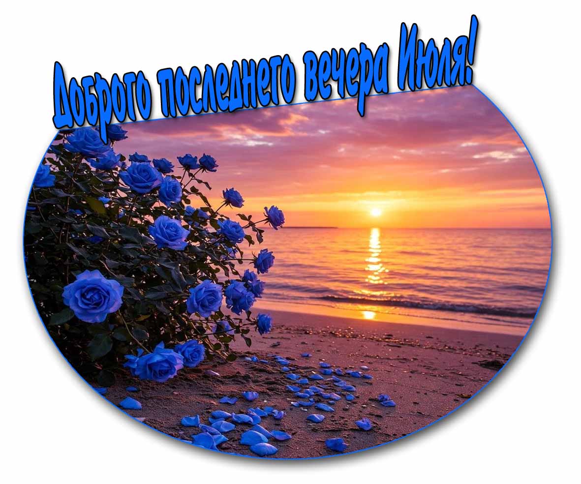 Доброго последнего вечера Июля! - картинка с цветами