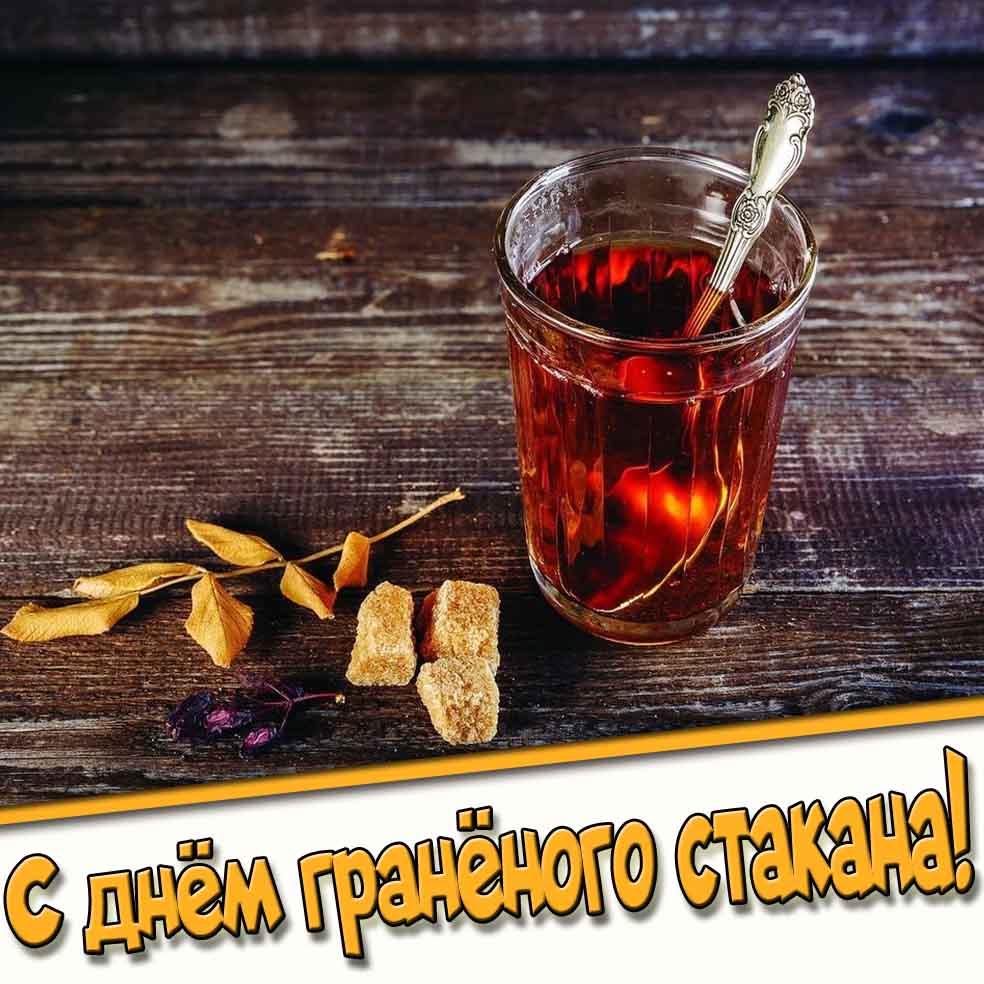 С днём гранёного стакана! - открытка с чаем