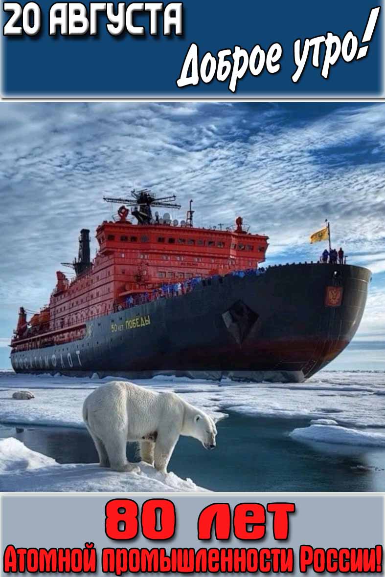 Открытка "20 августа доброе утро! 80 лет атомной промышленности России!"