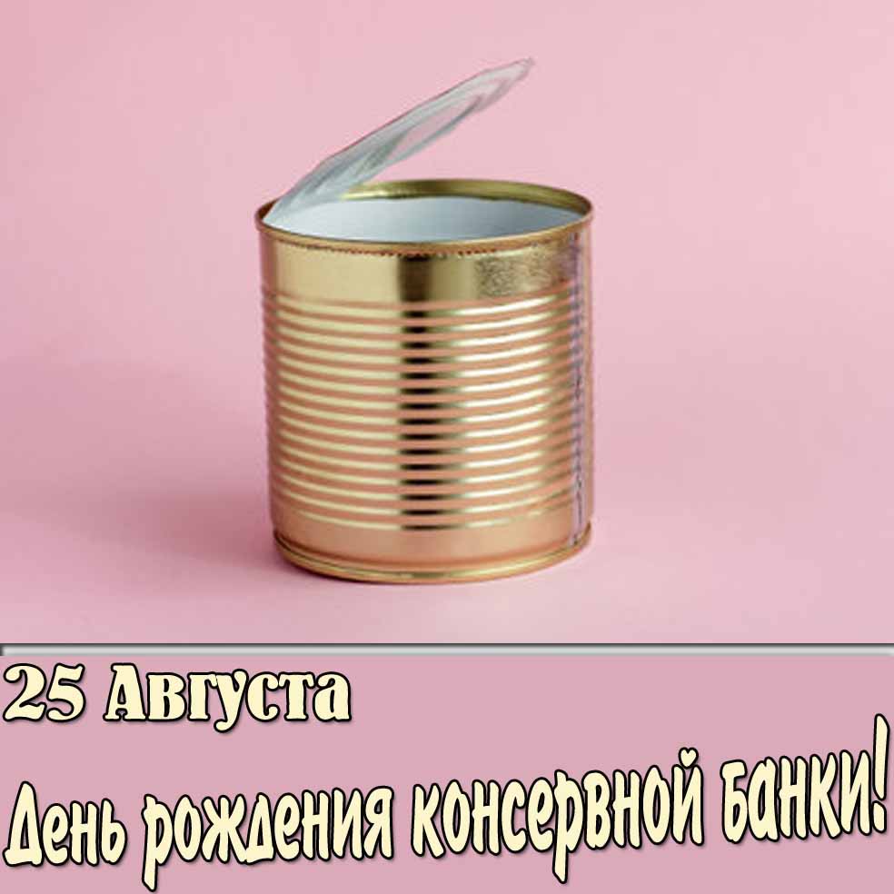 Картинка 25 августа день рождения консервной банки