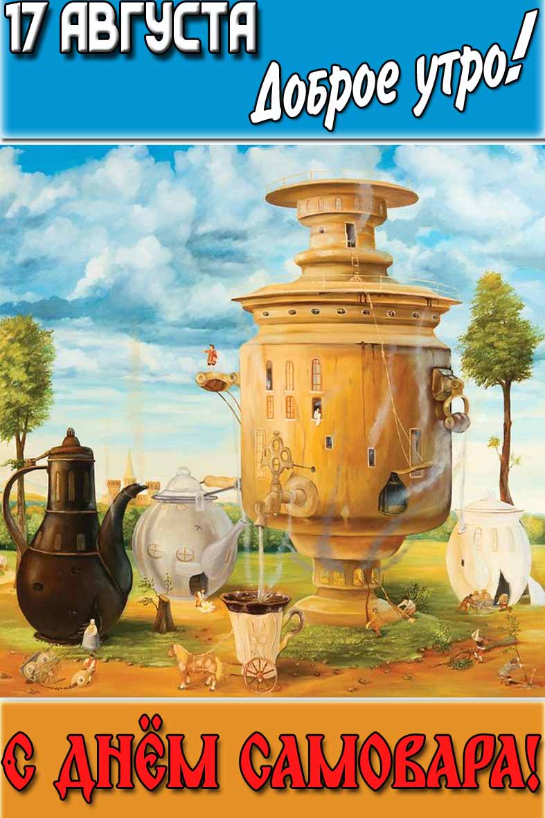 Открытка "17 августа доброе утро! С днём самовара!"