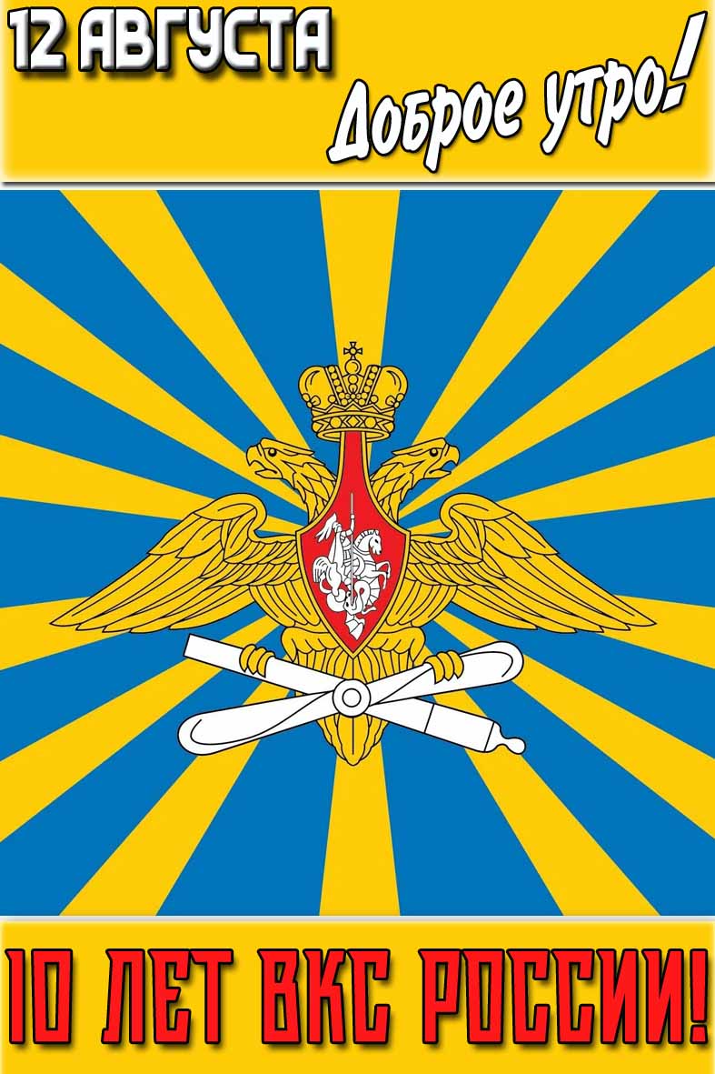Открытка "12 августа доброе утро! 10 лет ВКС России!"