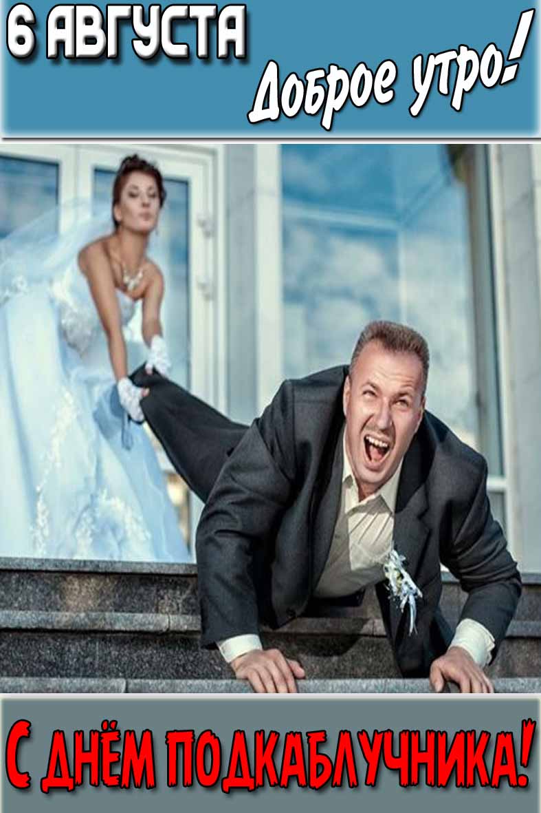 Смешная картинка "6 августа доброе утро! С днём подкаблучника!"