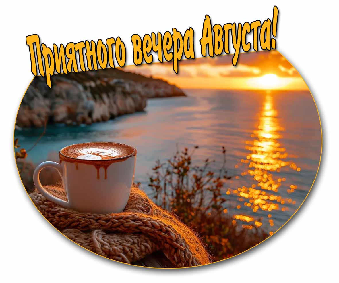 Приятного вечера Августа! - открытка с кофе