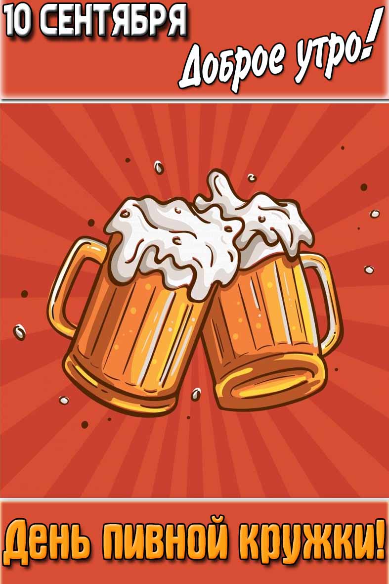 Открытка "10 сентября доброе утро! День пивной кружки!"