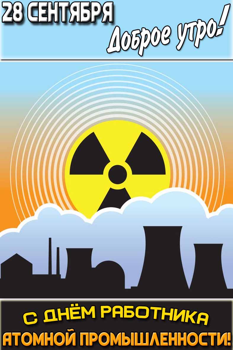 Стильная и красивая вертикальная открытка на телефон с надписью : "28 сентября доброе утро! С днём работника атомной промышленности!".