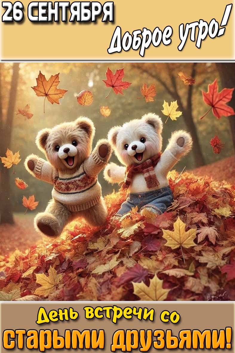 Осенняя открытка "26 сентября доброе утро! День встречи со старыми друзьями!"