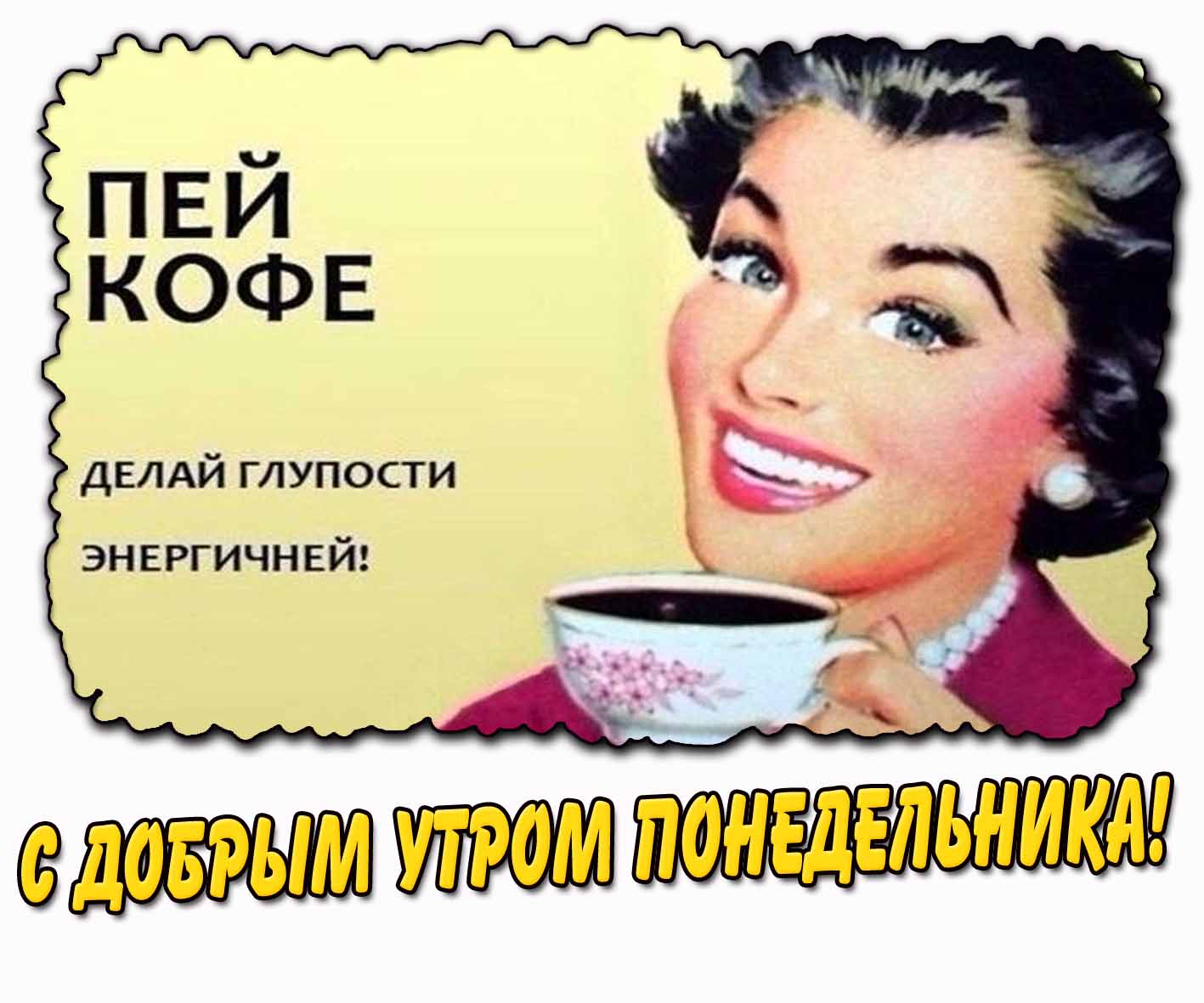 Смешная картинка "С добрым утром понедельника! Пей кофе! Делай глупости энергичней!"