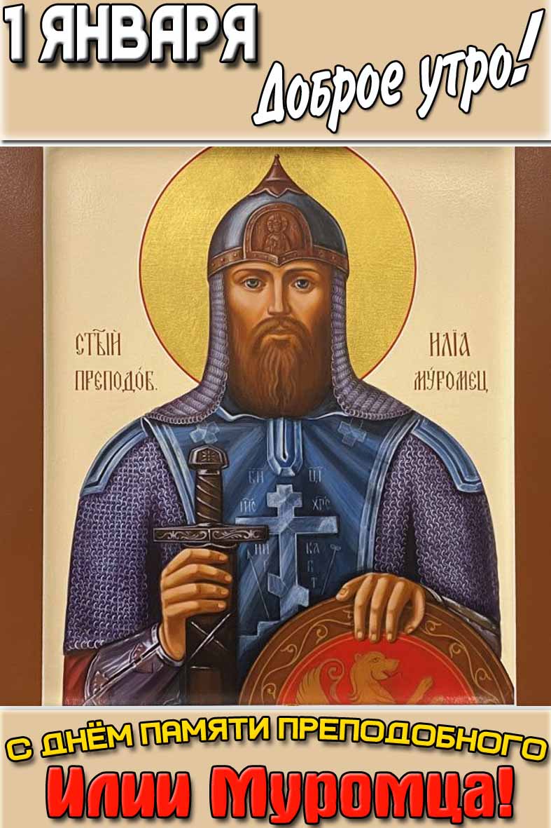 Красивая открытка с иконой со святым в богатырском наряде и надписью : "1 января доброе утро! С днём памяти преподобного Илии Муромца!". Открытка "1 января доброе утро! С днём памяти преподобного Илии Муромца!"