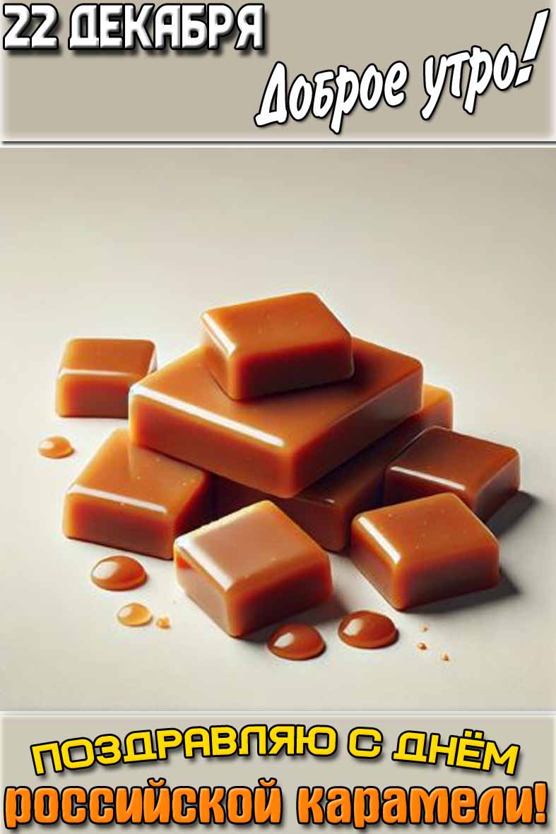 Открытка "22 декабря доброе утро! Поздравляю с днём российской карамели!"