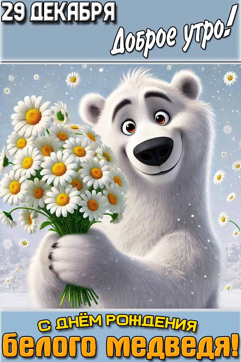 Открытка "29 декабря доброе утро! С днём рождения белого медведя!"