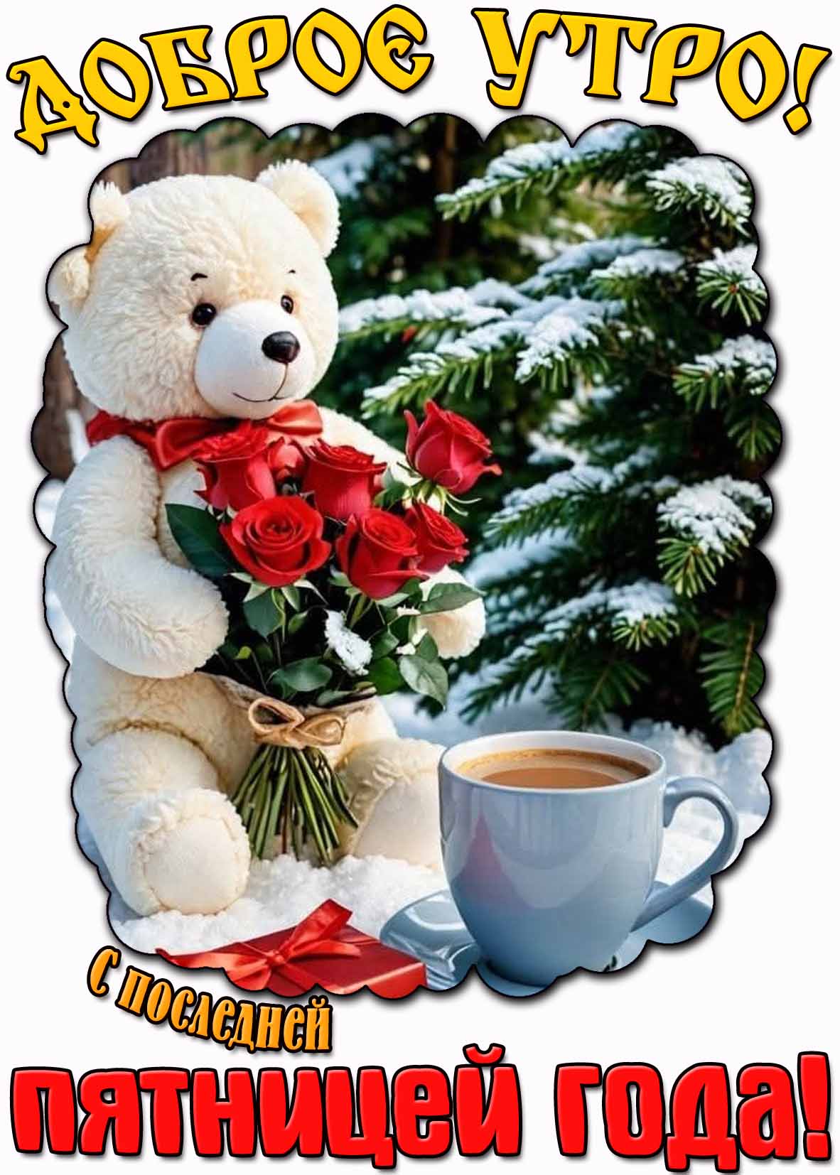 Красивая зимняя открытка с плюшевым медведем, букетом красных роз, чашкой ароматного кофе и надписью : "Доброе утро! С последней пятницей года!". Красивая открытка "Доброе утро! С последней пятницей года!"