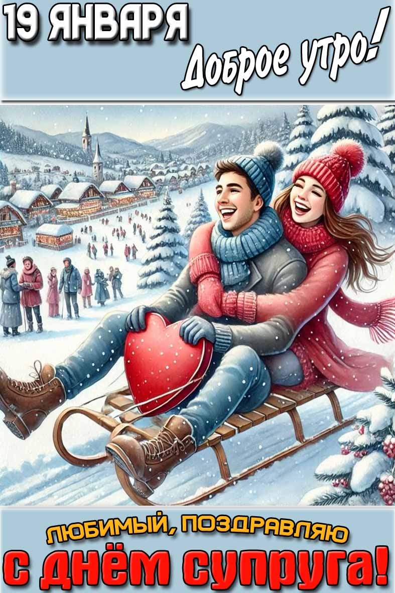 Зимняя открытка "19 января доброе утро! Любимый, поздравляю с днём супруга!"