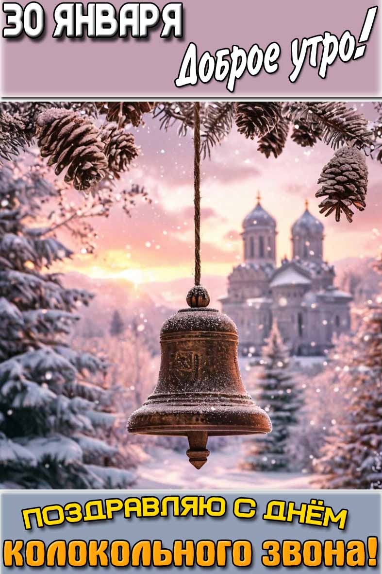 Открытка "30 января доброе утро! Поздравляю с днём колокольного звона!"