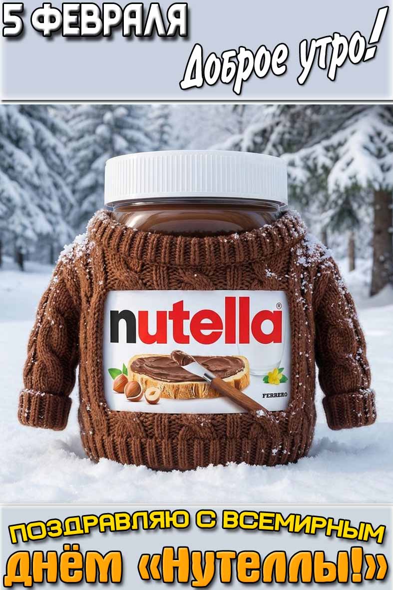 Открытка "5 февраля доброе утро! Поздравляю с Всемирным днём «Нутеллы!»"