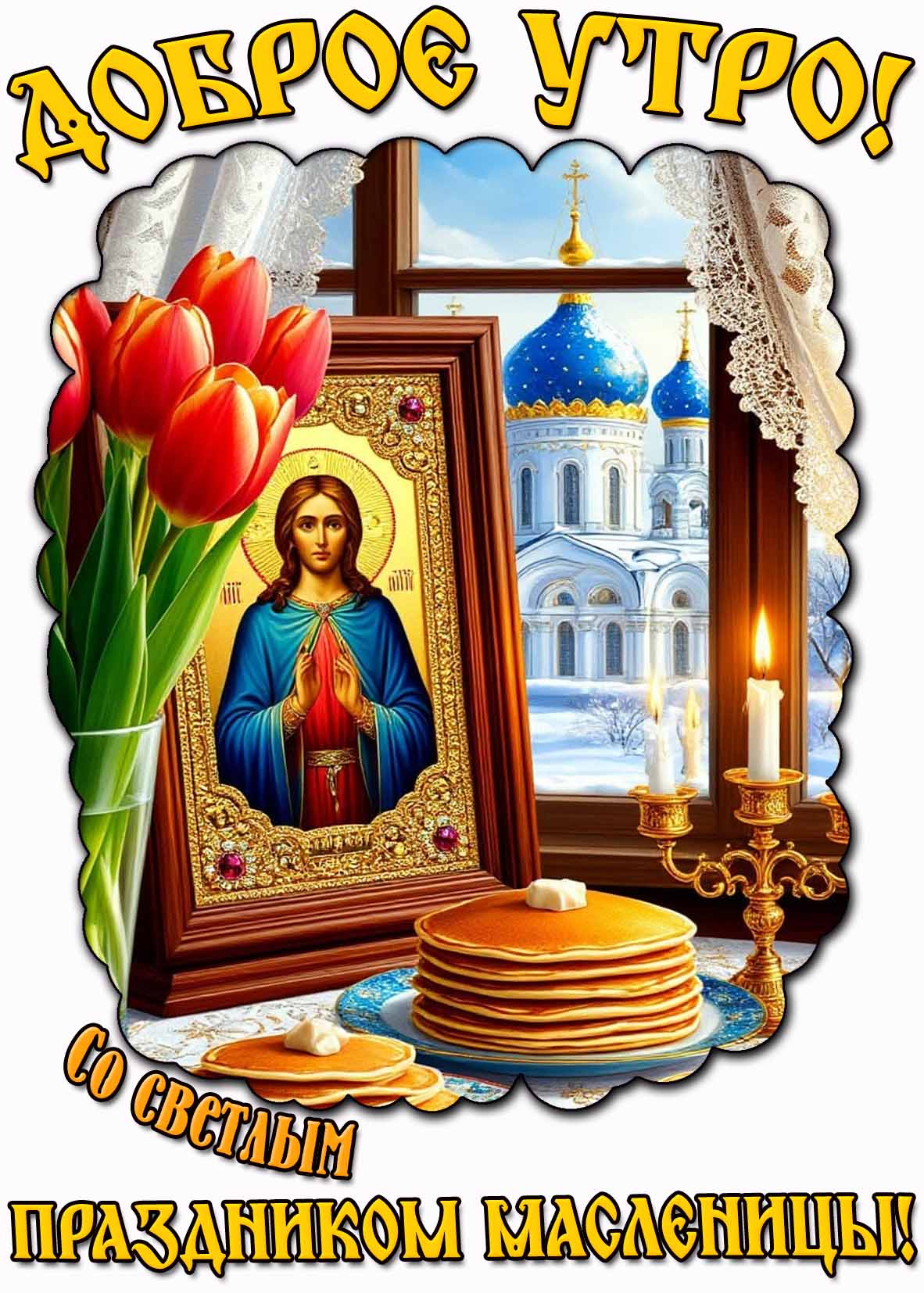 Православная открытка "Доброе утро! Со светлым праздником Масленицы!"