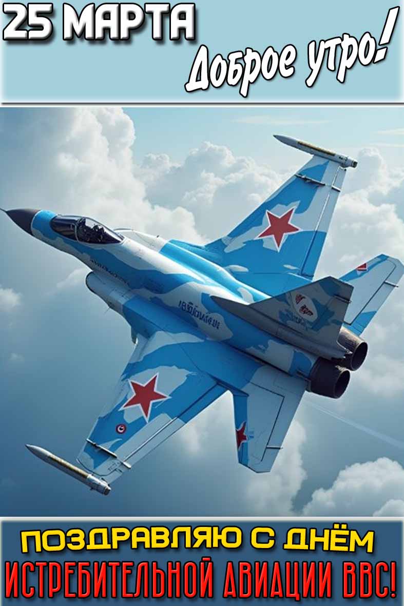 Открытка "25 марта доброе утро! Поздравляю с днём истребительной авиации ВВС!"