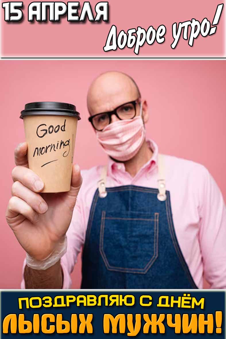 Открытка "15 апреля доброе утро! Поздравляю с днём лысых мужчин!"