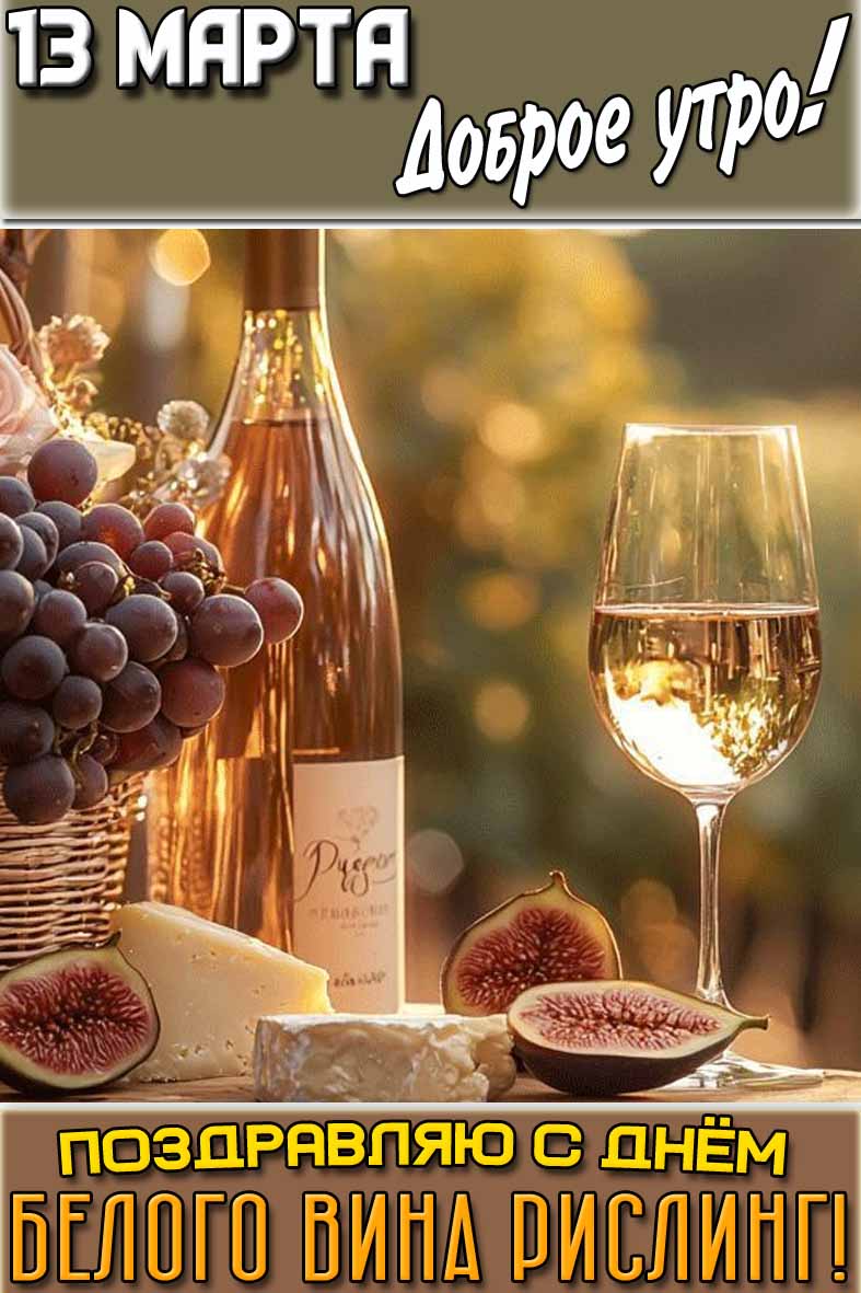 Картинка "13 марта доброе утро! Поздравляю с днём белого вина Рислинг!"