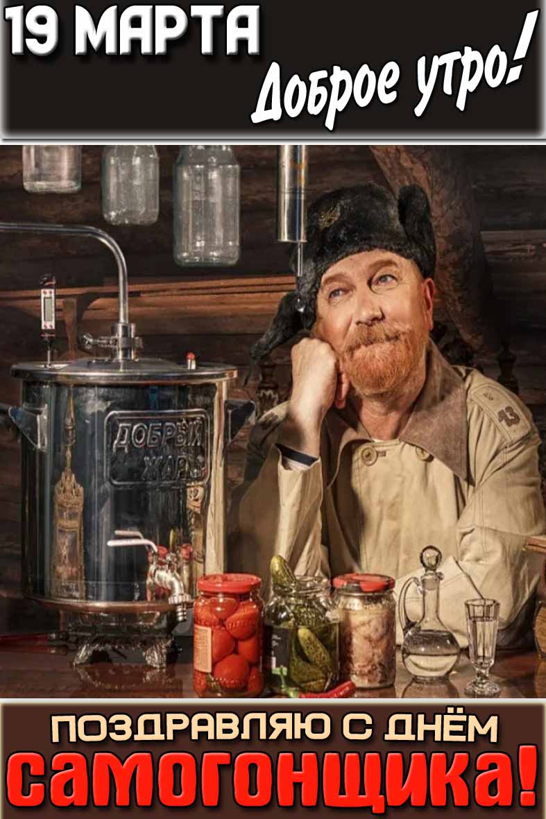 Открытка "19 марта доброе утро! Поздравляю с днём самогонщика!"