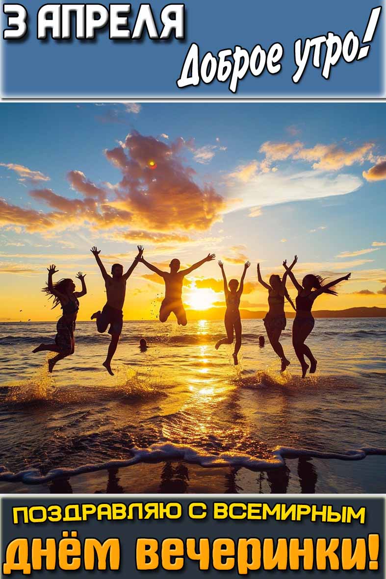 Открытка "3 апреля доброе утро! Поздравляю с Всемирным днём вечеринки!"