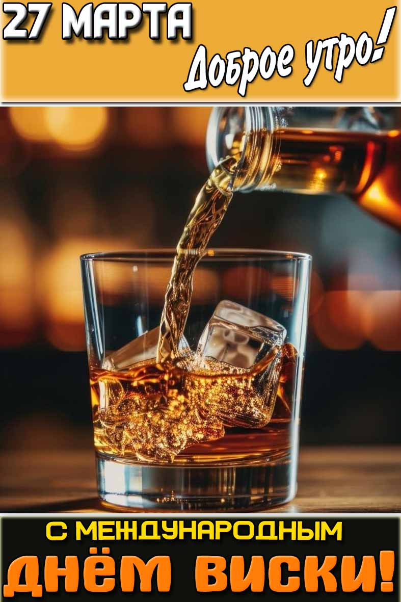 Открытка "27 марта доброе утро! С Международным днём виски!"