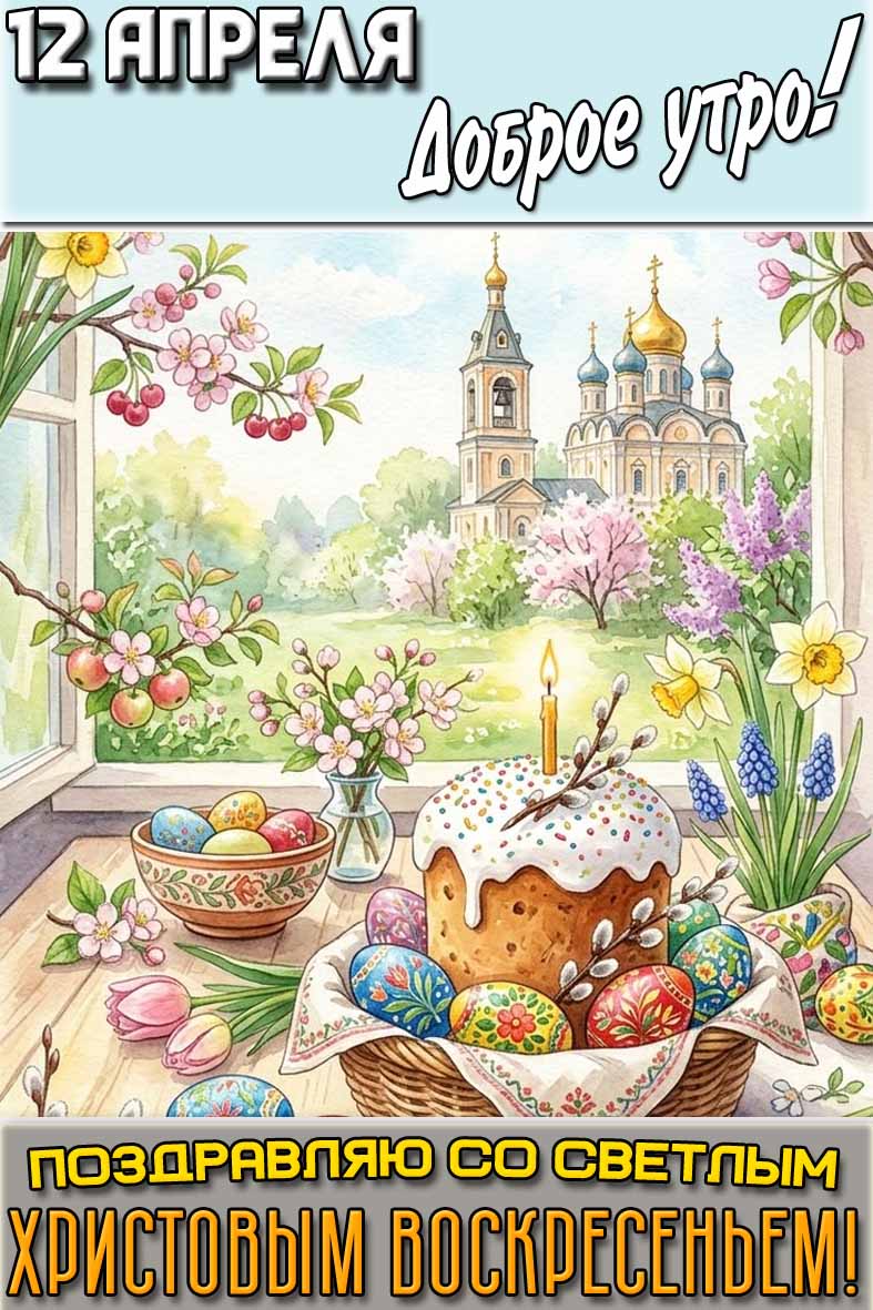 Открытка "12 апреля доброе утро! Поздравляю со Светлым Христовым Воскресеньем!"