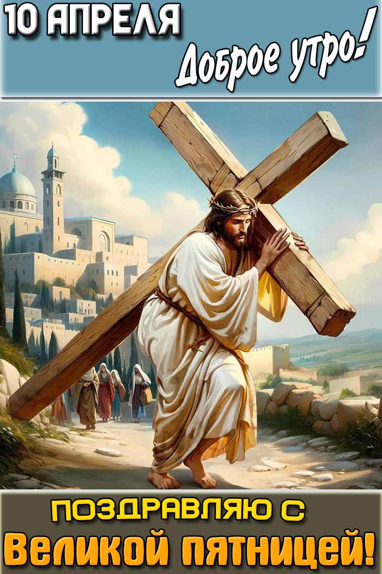 Открытка "10 апреля доброе утро! Поздравляю с Великой пятницей!"