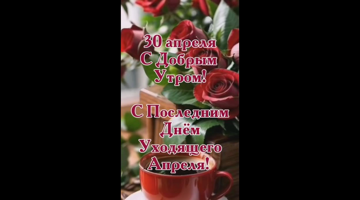 Видео открытка "30 апреля - с добрым утром! С последним днём уходящего апреля!"