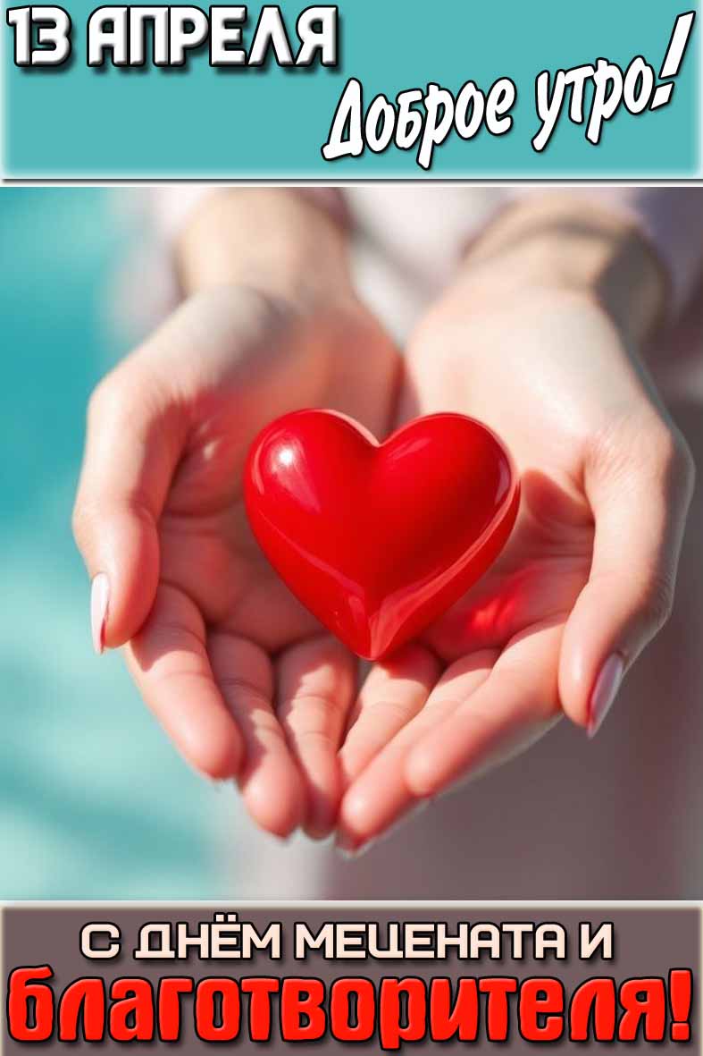 Открытка "13 апреля доброе утро! С днём мецената и благотворителя!"