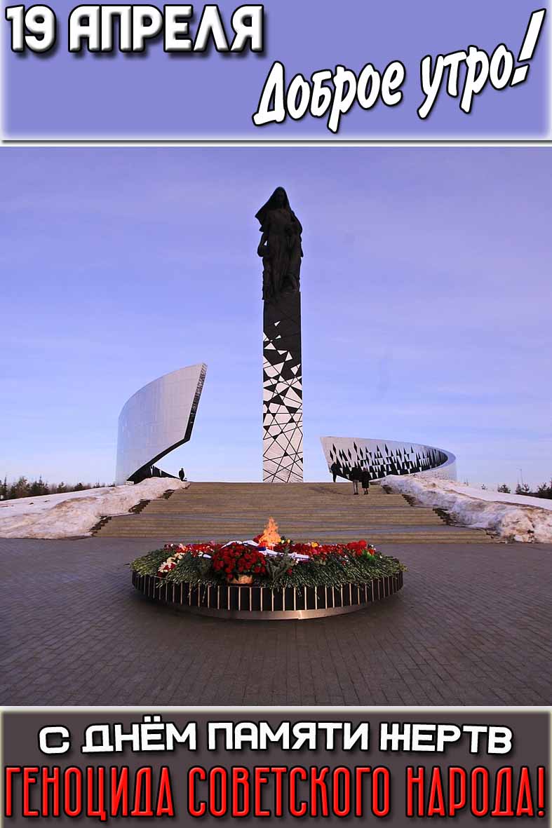 Открытка "19 апреля доброе утро! С днём памяти жертв геноцида советского народа!"