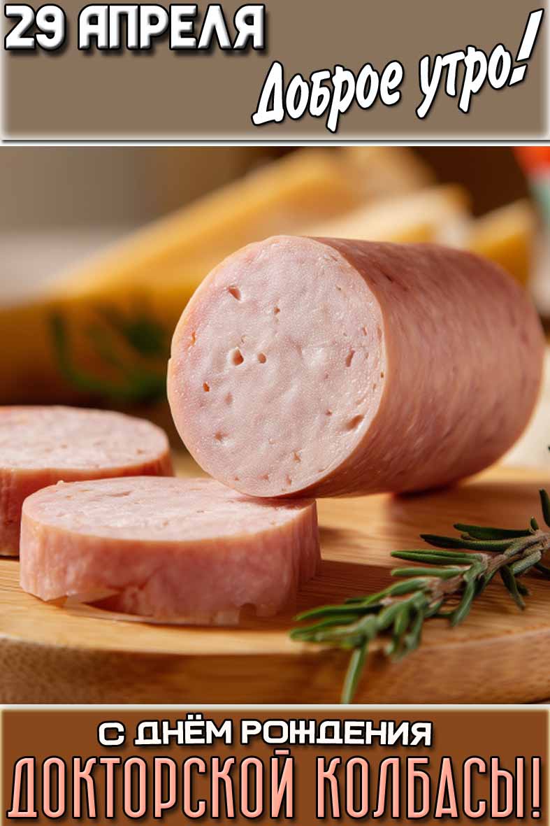 Картинка "29 апреля доброе утро! С днём рождения «Докторской» колбасы!"