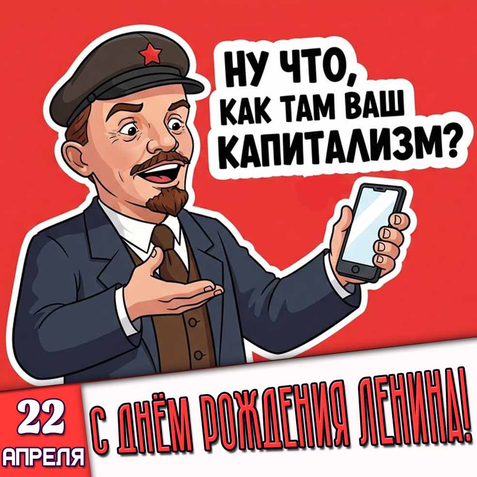 Прикольная открытка "22 апреля - с днём рождения Ленина! Ну что, как там ваш капитализм?"