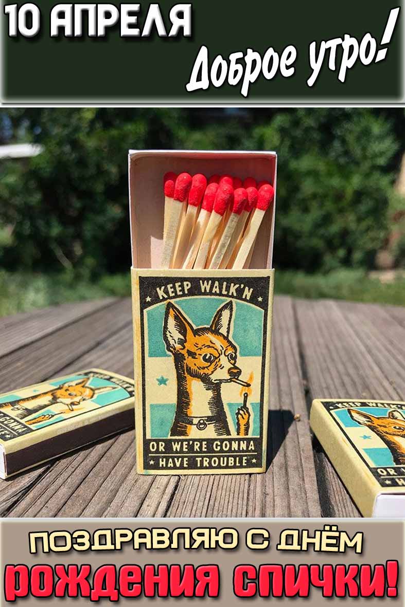 Картинка "10 апреля доброе утро! Поздравляю с днём рождения спички!"
