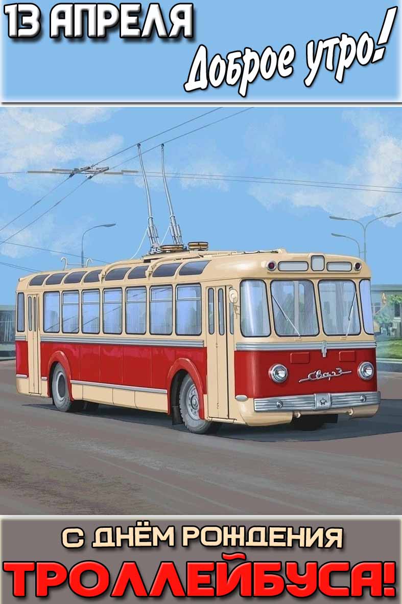 Картинка "13 апреля доброе утро! С днём рождения троллейбуса!"