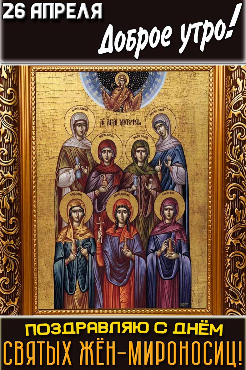 Картинка "26 апреля доброе утро! Поздравляю с днём святых жён-мироносиц!"
