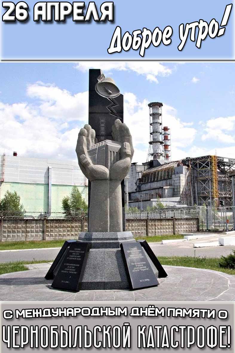 Открытка "26 апреля доброе утро! С Международным днём памяти о Чернобыльской катастрофе!"