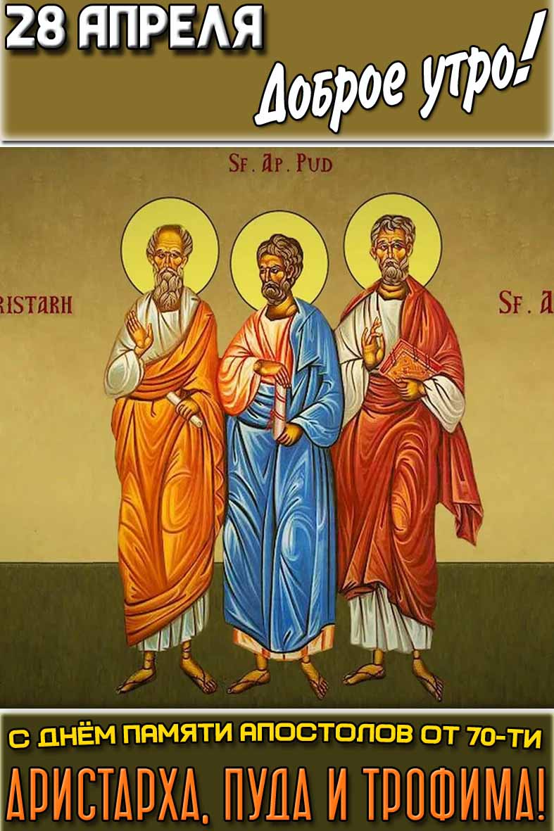Открытка "28 апреля доброе утро! С днём памяти апостолов от семидесяти - Аристарха, Пуда и Трофима!"