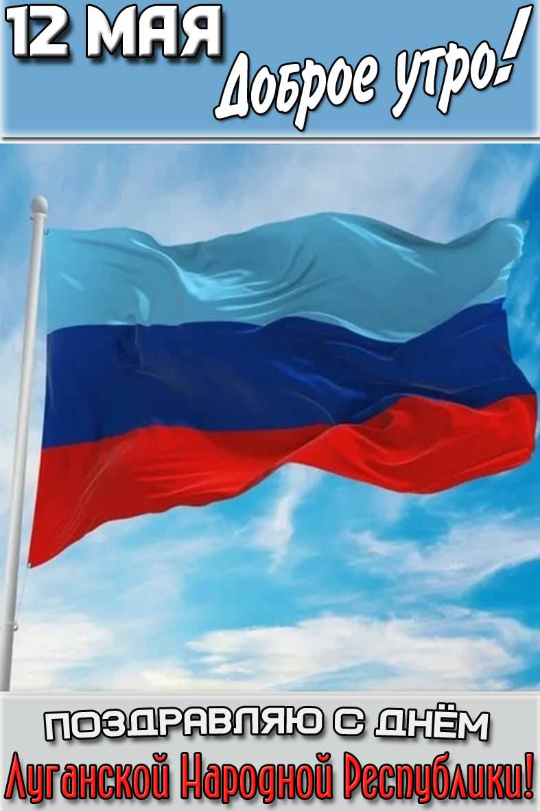 Картинка "12 мая доброе утро! Поздравляю с днём Луганской Народной Республики!"