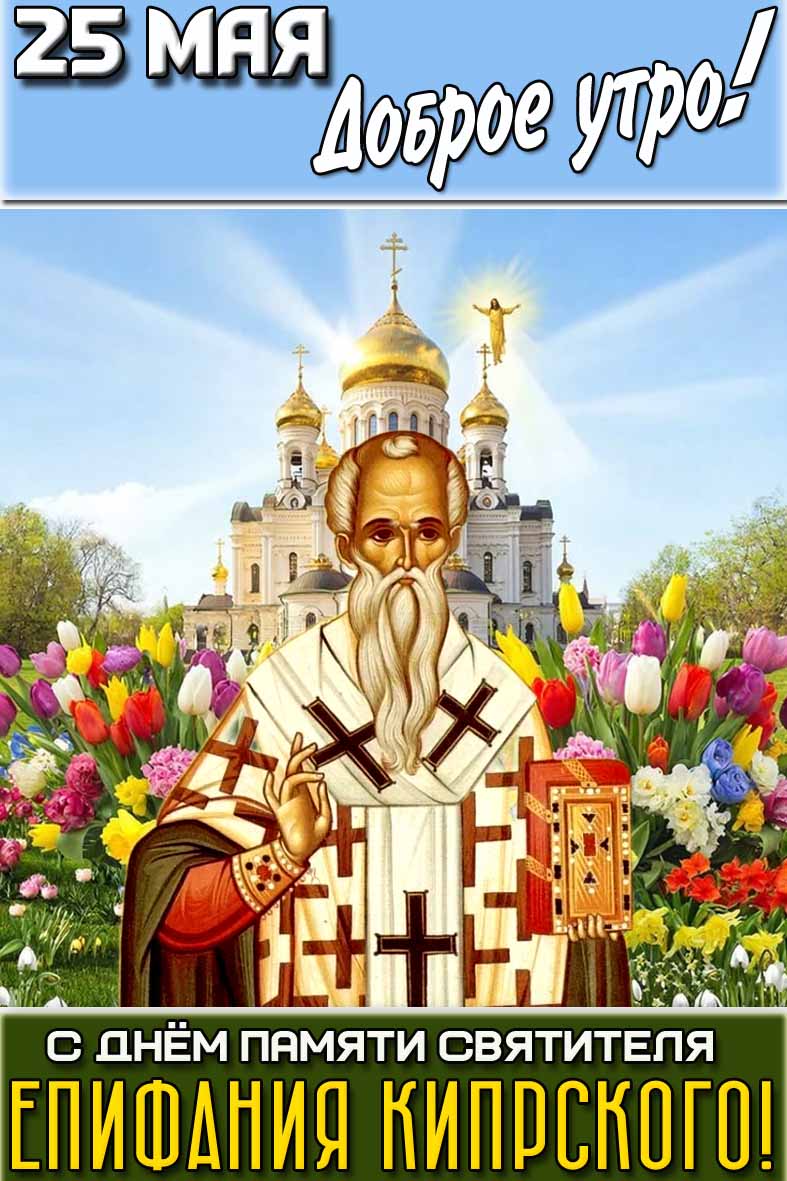 Весенняя картинка "25 мая доброе утро! С днём памяти святителя Епифания Кипрского!"