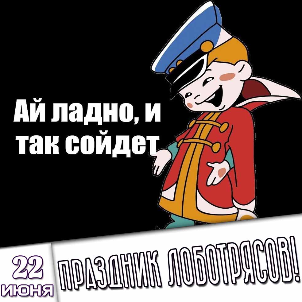Смешная картинка "Ай ладно, и так сойдёт! 22 июня - Праздник лоботрясов!"