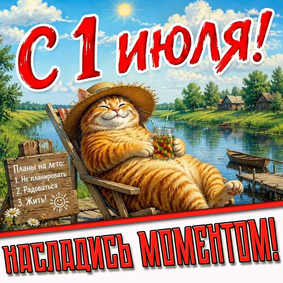 Прикольная открытка "С 1 июля! Насладись моментом!"
