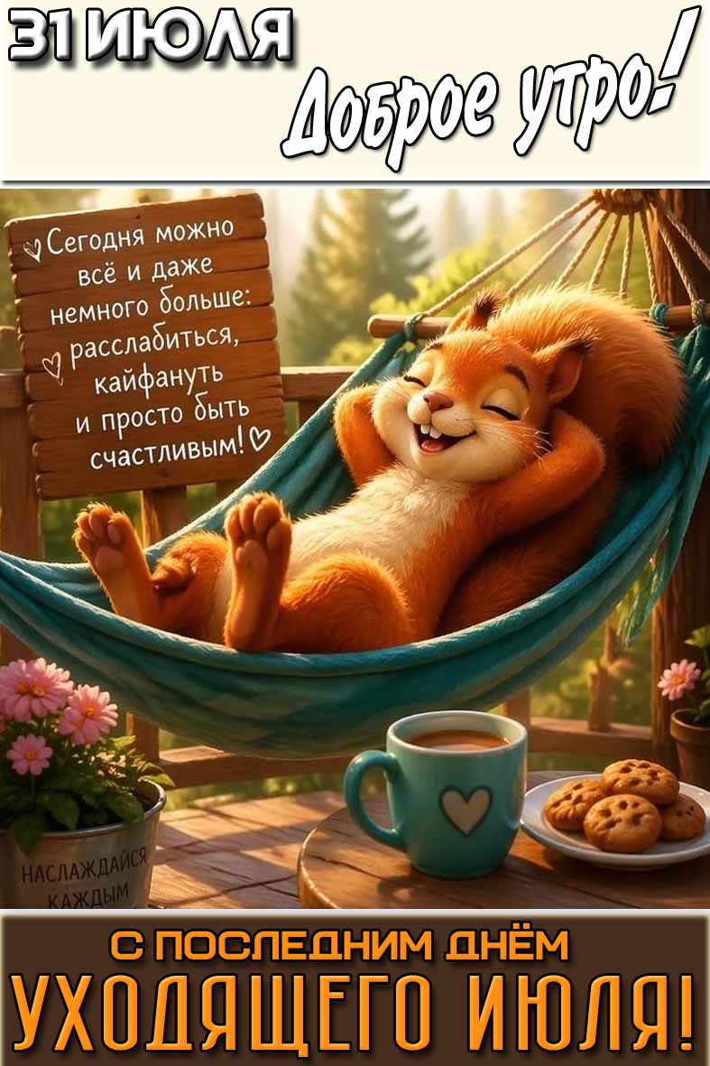 Картинка "31 июля доброе утро! С последним днём уходящего июля! Сегодня можно всё и даже немного больше : расслабиться, кайфануть и просто быть счастливым!"
